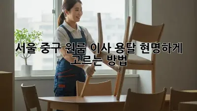 서울 중구 원룸 이사 용달, 현명하게 고르는 방법
